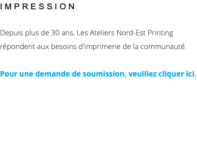 IMPRESSION Depuis plus de 30 ans, Les Ateliers Nord-Est Printing répondent aux besoins d'imprimerie de la communauté. Pour une demande de soumission, veuillez cliquer ici.
